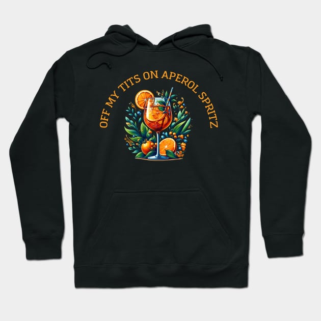 Off My Tits On Aperol Spritz Casual Summer Drink Cocktail Enthusiasts Hoodie by Melisachic